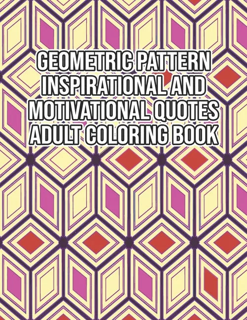 Geometric Pattern Inspirational And Motivational Quotes Adult Coloring Book: An Adult Motivational and Inspirational Coloring Book Gifts for Adult Str - Paperback