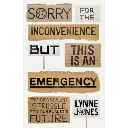 Sorry for the Inconvenience But This Is an Emergency: The Nonviolent Struggle for Our Planet's Future - Hardcover