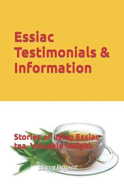 Essiac Testimonials & Info: People tell their stories of using Essiac herbal tea. Valuable Insight. - Paperback