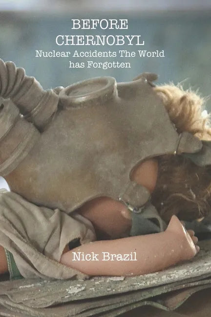 Before Chernobyl: Nuclear Accidents the World Has Forgotten - Paperback