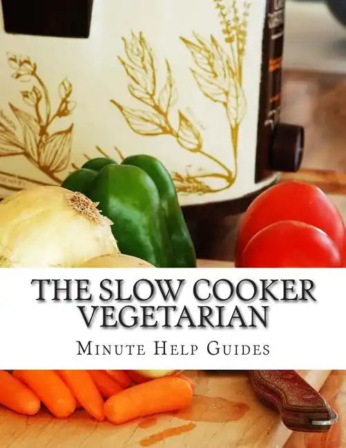The Slow Cooker Vegetarian: 100+ Vegetarian Slow Cooker Recipes (Including Desert, Snack, Side Dishes, and Dinners) - Paperback