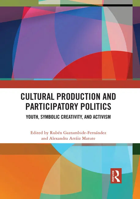 Cultural Production and Participatory Politics: Youth, Symbolic Creativity, and Activism - Paperback
