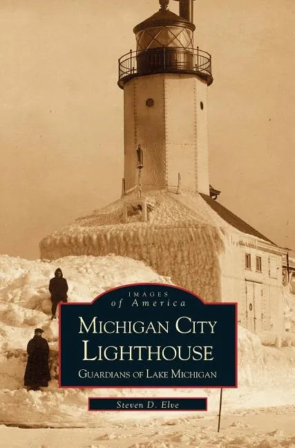 Michigan City Lighthouse: Guardians of Lake Michigan - Hardcover
