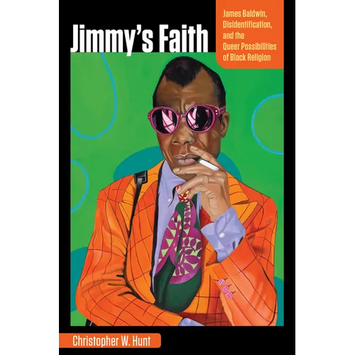 Jimmy's Faith: James Baldwin, Disidentification, and the Queer Possibilities of Black Religion - Hardcover