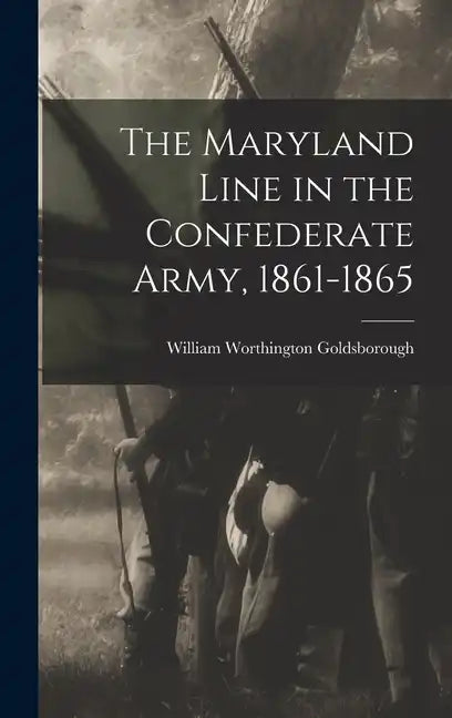 The Maryland Line in the Confederate Army, 1861-1865 - Hardcover