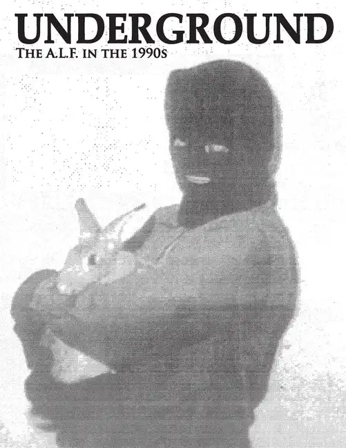 Underground: The Animal Liberation Front in the 1990s, Collected Issues of the A.L.F. Supporters Group Magazine - Paperback