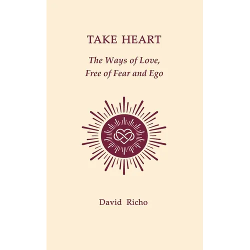 Take Heart: The Ways of Love, Free of Fear and Ego - Paperback