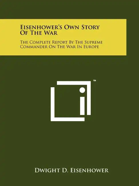 Eisenhower's Own Story Of The War: The Complete Report By The Supreme Commander On The War In Europe - Paperback