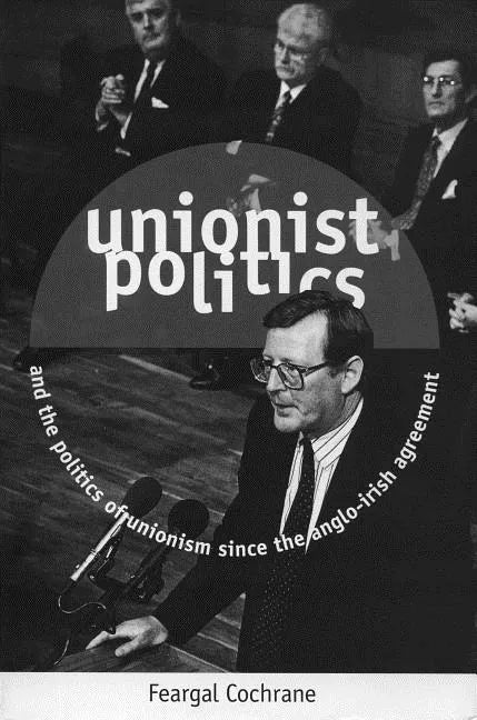 Unionist Politics and the Politics of Unionism Since the Anglo-Irish Agreement [Op] - Paperback
