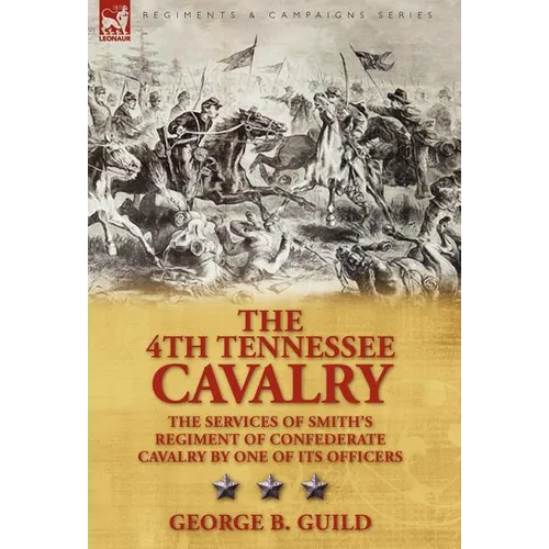 The 4th Tennessee Cavalry: the Services of Smith's Regiment of Confederate Cavalry by One of its Officers - Hardcover