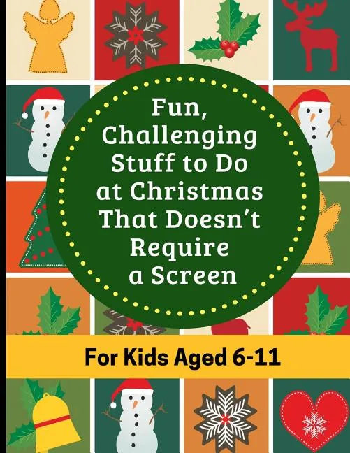 Fun, Challenging Stuff to Do at Christmas That Doesn't Require a Screen: Fun filled Holiday activity book for kids aged 6-11 - Paperback