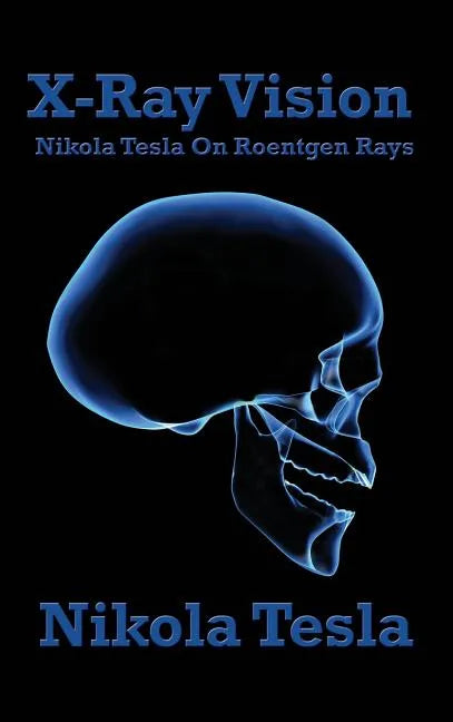 X-Ray Vision: Nikola Tesla on Roentgen Rays - Hardcover