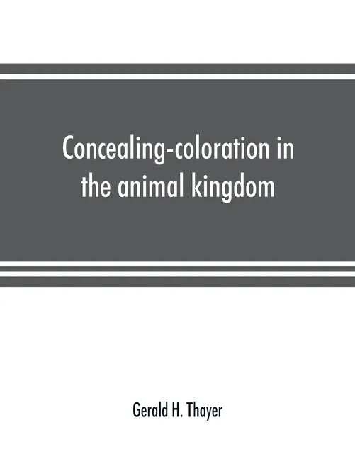 Concealing-coloration in the animal kingdom; an exposition of the laws of disguise through color and pattern: being a summary of Abbott H. Thayer's di - Paperback