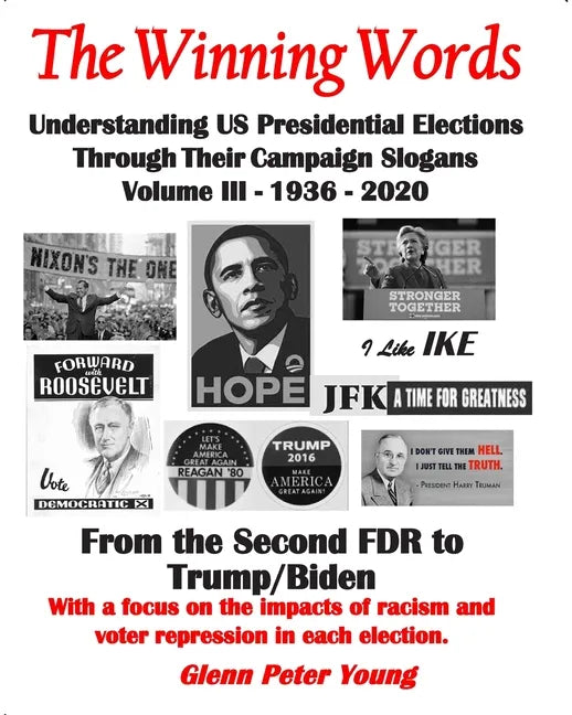 The Winning Words - Understanding U, S, Presidential Elections Through Their Campaign Slogans: Volume III - From Second FDR to Second Trump (1936 - 20 - Paperback