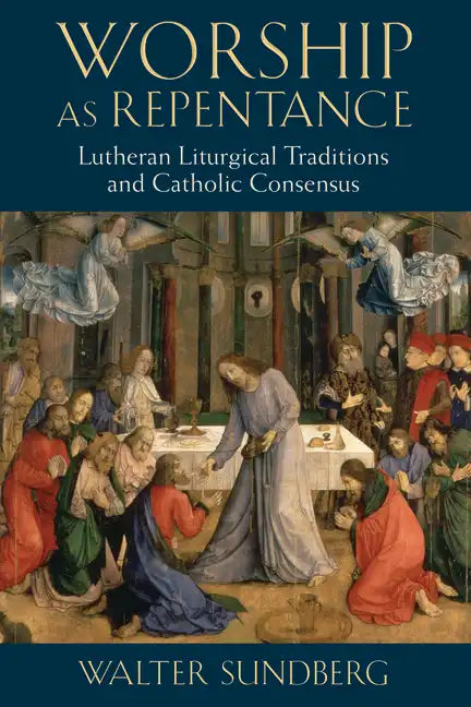 Worship as Repentance: Lutheran Liturgical Tradition and Catholic Consensus - Paperback