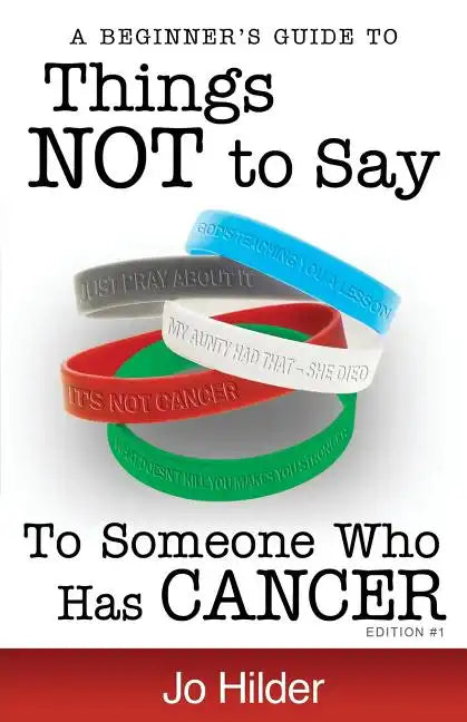 Things Not To Say To Someone Who Has Cancer - A Beginners Guide - Paperback