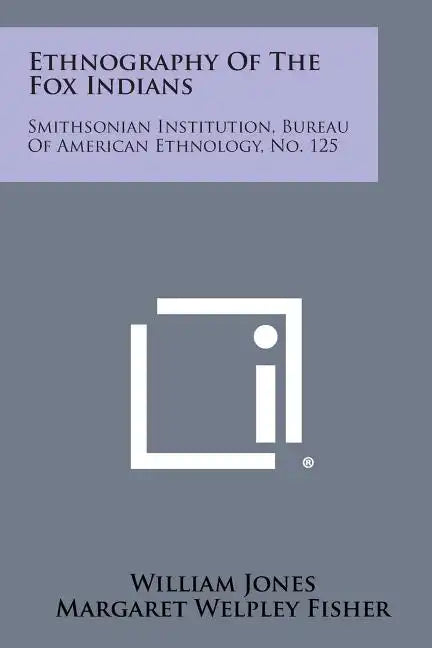 Ethnography of the Fox Indians: Smithsonian Institution, Bureau of American Ethnology, No. 125 - Paperback
