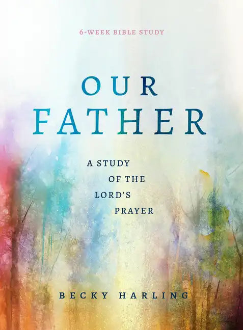 Our Father: A Study of the Lord's Prayer (a 6-Week Bible Study) - Paperback