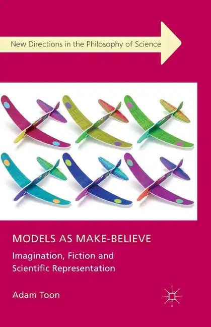 Models as Make-Believe: Imagination, Fiction and Scientific Representation - Paperback