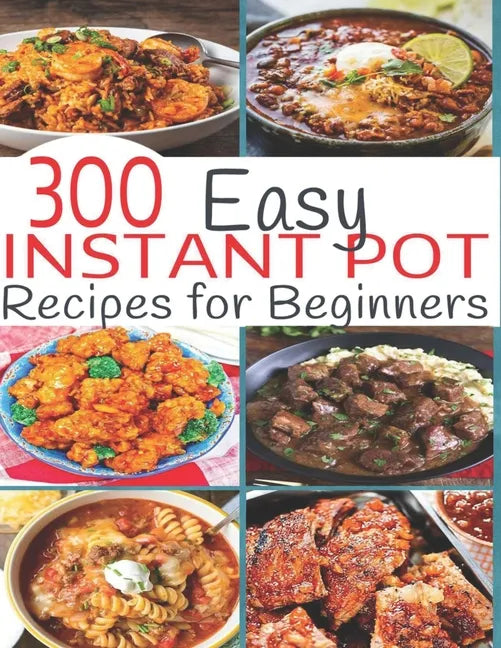 300 Instant Pot Recipes: Recipes for Beginners - Paperback