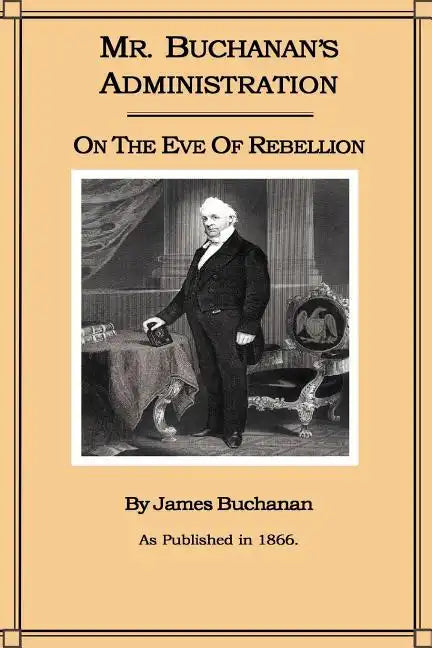 Mr. Buchanan's Administration on the Eve of the Rebellion - Paperback
