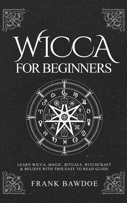 Wicca for Beginners: Learn Wicca, Magic, Rituals, Witchcraft and Beliefs with This Easy to Read Guide - Paperback