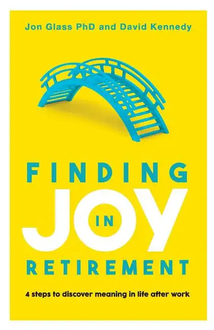 Finding Joy in Retirement: 4 Steps to Discover Meaning in Life After Work - Paperback