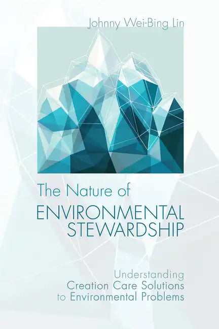 The Nature of Environmental Stewardship: Understanding Creation Care Solutions to Environmental Problems - Paperback