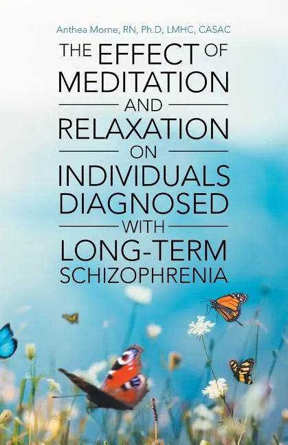 The Effect of Meditation and Relaxation on Individuals Diagnosed with Long-Term Schizophrenia - Paperback
