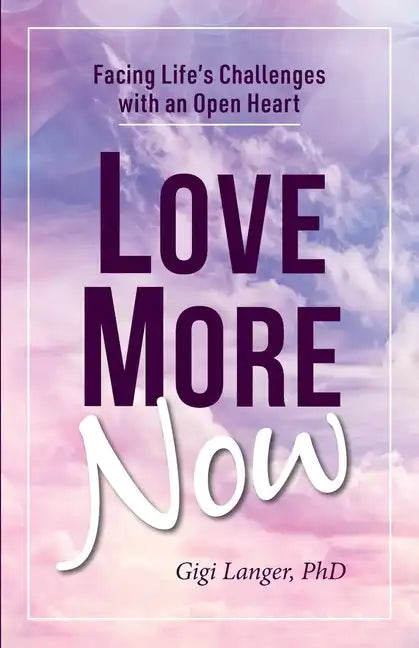 Love More Now: Facing Life's Challenges with an Open Heart - Paperback