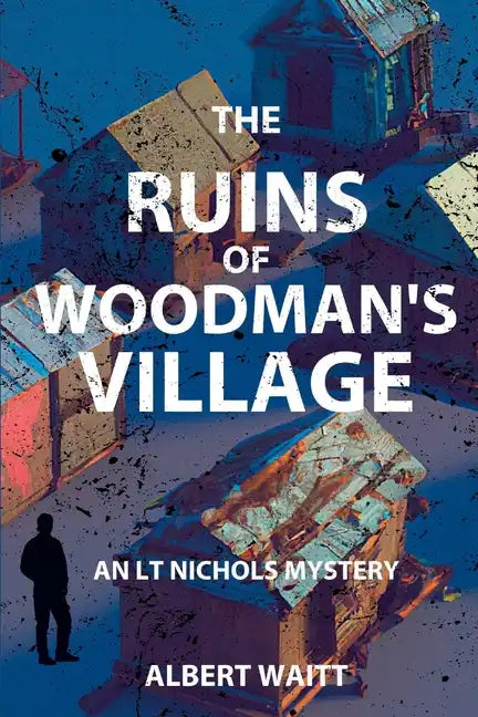 The Ruins of Woodmans' Village: An LT Nichols Mystery - Paperback