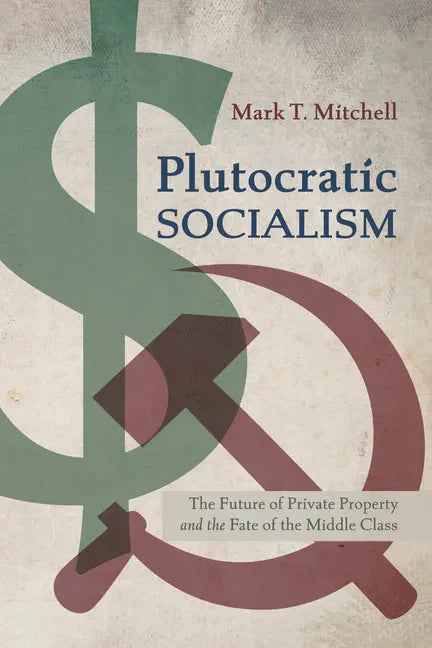 Plutocratic Socialism: The Future of Private Property and the Fate of the Middle Class - Paperback