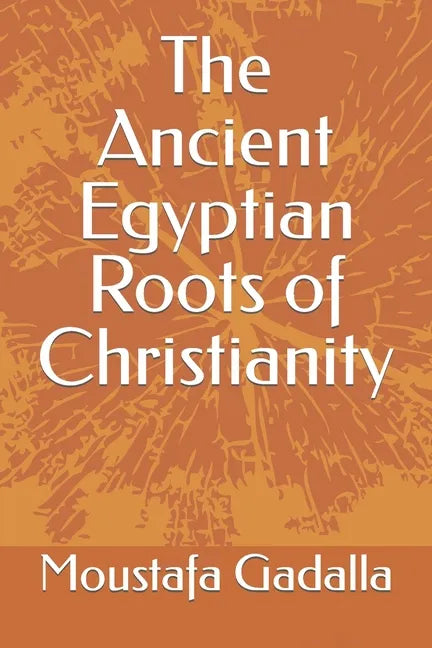 The Ancient Egyptian Roots of Christianity - Paperback