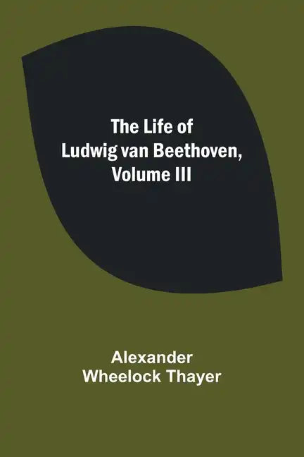 The Life of Ludwig van Beethoven, Volume III - Paperback