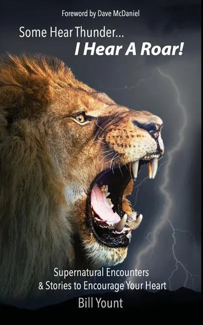 Some Hear Thunder... I Hear a Roar!: Supernatural Encounters & Stories to Encourage Your Heart - Paperback