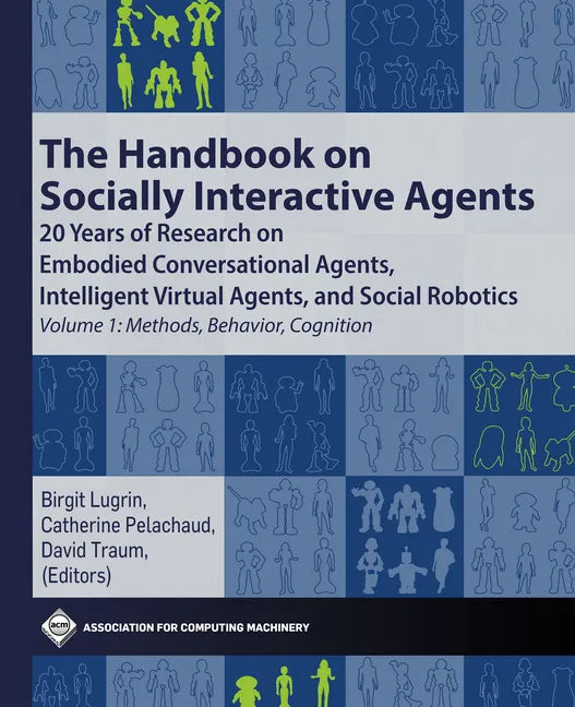 The Handbook on Socially Interactive Agents: 20 Years of Research on Embodied Conversational Agents, Intelligent Virtual Agents, and Social Robotics V - Hardcover
