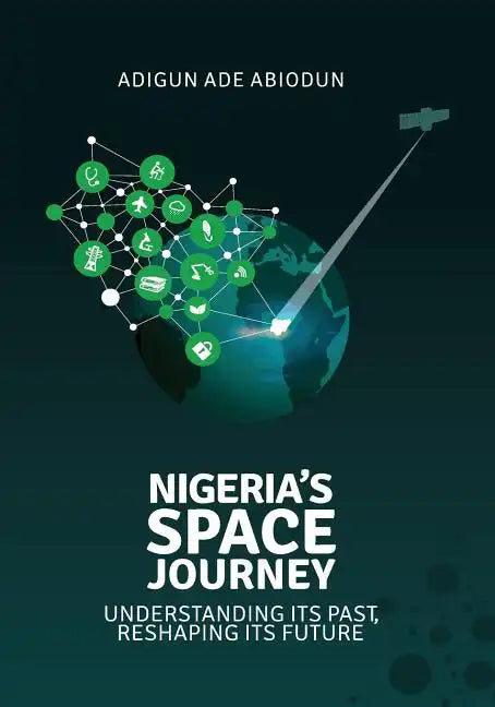 Nigeria's Space Journey: Understanding its Past, Reshaping its Future - Paperback