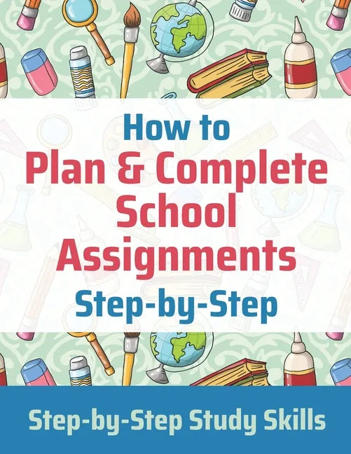 How to Plan & Complete School Assignments: Step-by-Step Study Skills - Paperback