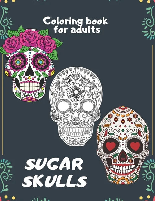 Sugar Skulls Coloring book for adults: An Adult Coloring Book With The Most Amazing and Sexy Tattoo Designs - Paperback