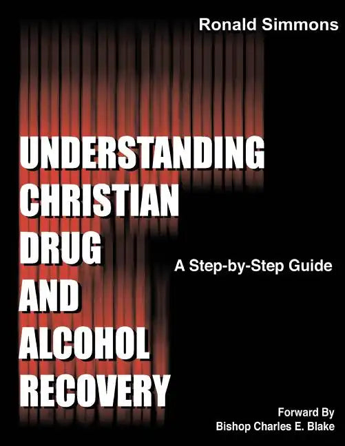 Understanding Christian Drug and Alcohol Recovery: A Step by Step Guide That Uses the Word of God as a Foundation, and Proven Recovery Tool That Have - Paperback