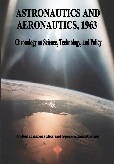 Astronautics and Aeronautics, 1963: Chronology on Science, Technology, and Policy - Paperback