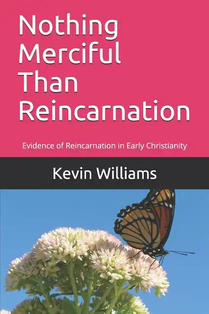 Nothing Merciful Than Reincarnation: Evidence of Reincarnation in Early Christianity - Paperback