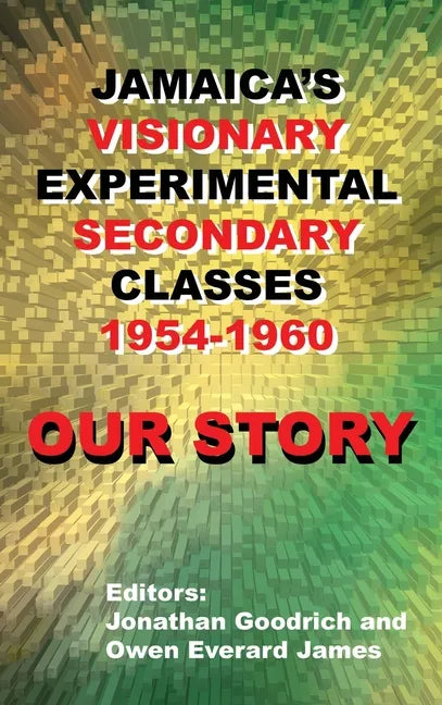 Our Story: Jamaica's Visionary Experimental Secondary Classes 1954 - 1960 - Hardcover