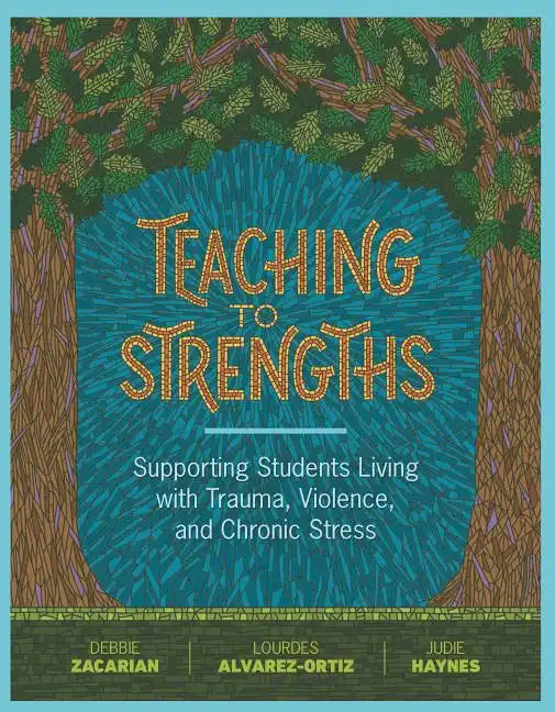 Teaching to Strengths: Supporting Students Living with Trauma, Violence, and Chronic Stress - Paperback