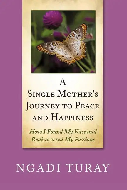 A Single Mother's Journey to Peace and Happiness: How I Found My Voice and Rediscovered My Passions - Paperback