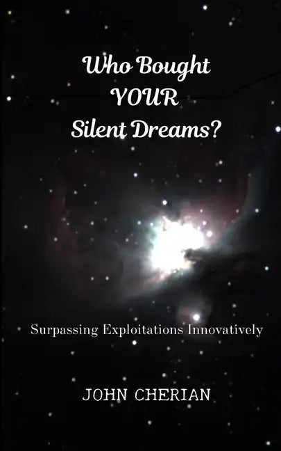 Who Bought Your Silent Dreams: Surpassing Exploitations Innovatively - Paperback