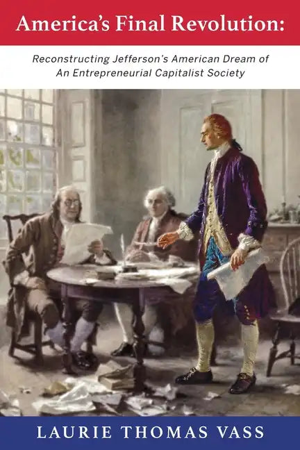 America's Final Revolution: Reconstructing Jefferson's American Dream of An Entrepreneurial Capitalist Society - Paperback