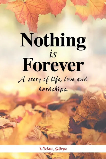 Nothing Is Forever: A Story of Life, Love and Hardships. - Paperback