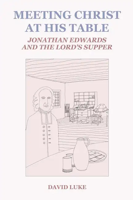 Meeting Christ at his Table: Jonathan Edwards and the Lord's Supper - Paperback