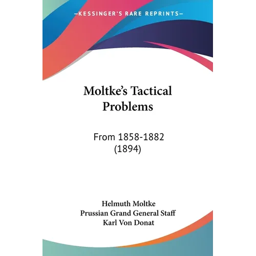 Moltke's Tactical Problems: From 1858-1882 (1894) - Paperback